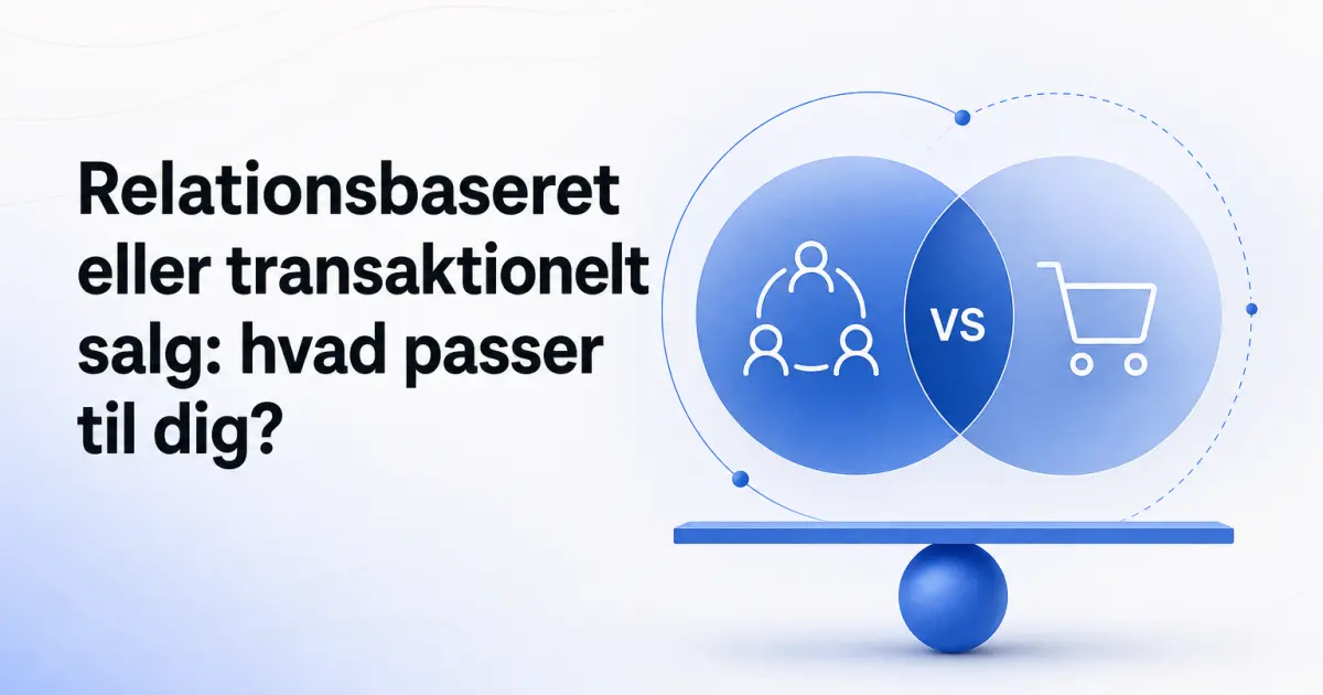 Relationsbaseret eller transaktionelt salg: hvad passer til din forretning?