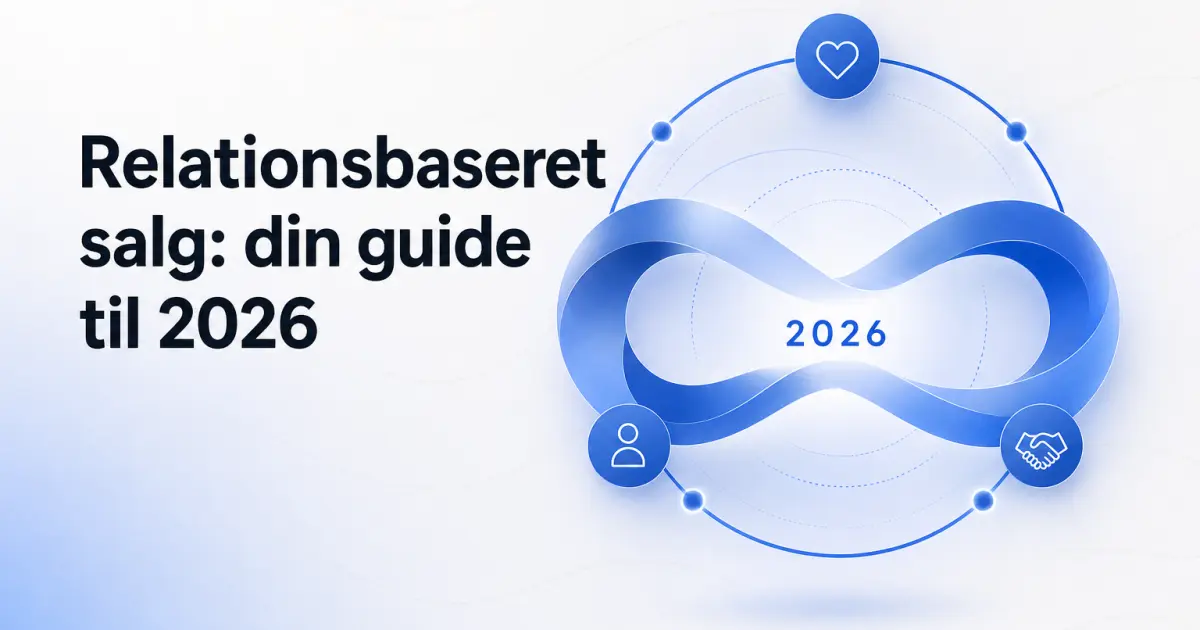 Relationsbaseret salg: den komplette guide til 2026